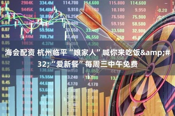 海会配资 杭州临平“娘家人”喊你来吃饭&#32;“爱新餐”每周三中午免费