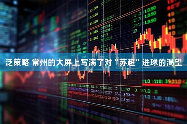 泛策略 常州的大屏上写满了对“苏超”进球的渴望