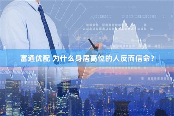 富通优配 为什么身居高位的人反而信命？