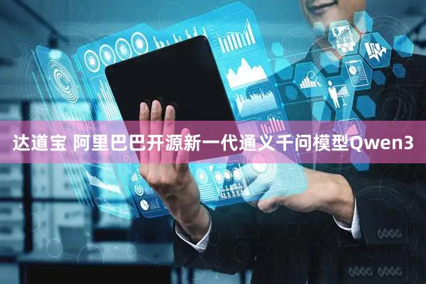 达道宝 阿里巴巴开源新一代通义千问模型Qwen3